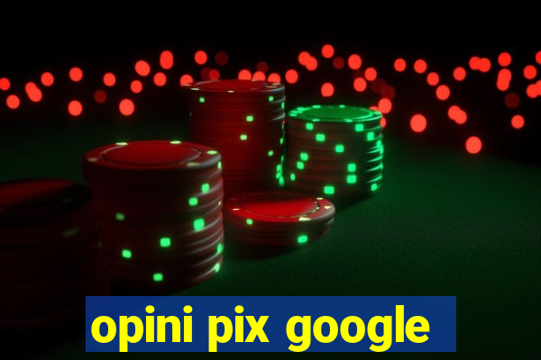 opini pix google